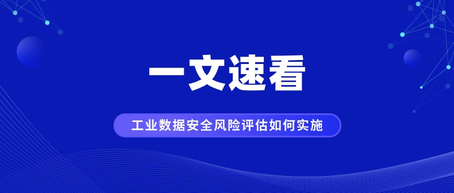 一文速看工業(yè)領(lǐng)域數(shù)據(jù)安全風(fēng)險(xiǎn)評(píng)估如何實(shí)施